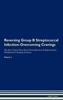 Reversing Group B Streptococcal Infection: Overcoming Cravings The Raw Vegan Plant-Based Detoxification & Regeneration Workbook for Healing Patients. Volume 3