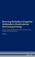 Reversing Nonbullous Congenital Ichthyosiform Erythroderma: Overcoming Cravings The Raw Vegan Plant-Based Detoxification & Regeneration Workbook for Healing Patients.Volume 3