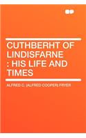 Cuthberht of Lindisfarne: His Life and Times