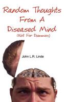 Random Thoughts From A Diseased Mind (Not For Dummies)