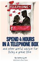 Spend 4 Hours In A Telephone Box ...and Other Useful Advice for Living a Great Life
