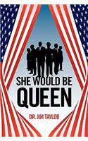 She Would Be Queen