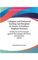 Collegiate And Professorial Teaching And Discipline In Answer To Professor Vaughan's Strictures