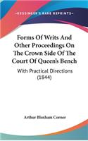 Forms of Writs and Other Proceedings on the Crown Side of the Court of Queen's Bench: With Practical Directions (1844)