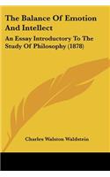 The Balance Of Emotion And Intellect: An Essay Introductory To The Study Of Philosophy (1878)