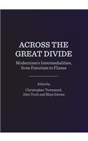 Across the Great Divide: Modernismâ (Tm)S Intermedialities, from Futurism to Fluxus
