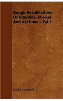 Rough Recollections Of Rambles, Abroad And At Home - Vol 1
