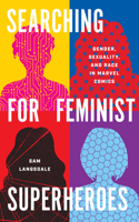 Searching for Feminist Superheroes: Gender, Sexuality, and Race in Marvel Comics(World Comics and Graphic Nonfiction Series)