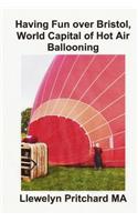 Having Fun over Bristol, World Capital of Hot Air Ballooning