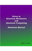Notes in Quantum Mechanics and Quantum Computing Solutions Manual: (English)