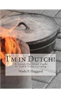 I'm in Dutch! A Laugh Out Loud Guide to Dutch oven Cooking.