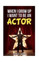 When I Grow up I want to be an actor