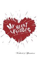 My Heart Explodes When I See You Workbook of Affirmations My Heart Explodes When I See You Workbook of Affirmations: Bullet Journal, Food Diary, Recipe Notebook, Planner, To Do List, Scrapbook, Academic Notepad