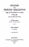 Histoire de la Persécution Révolutionnaire Dans le Départment du Doubs - Tome I
