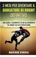 3 MESI PER DIVENTARE Il GIOCATORE DI RUGBY DEFINITIVO: UNA GUIDA ESAURIENTE DI UN ALLENAMENTO Da RUGBY AD ALTE PRESTAZIONI(Italian)