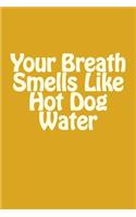 Your Breath Smells Like Hot Dog Water: A 6 X 9 Lined Journal