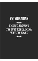 I'm Not Arguing I'm Just Explaining Why I'm Right Veterinarian Notebook
