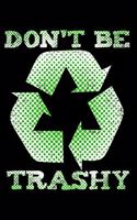 Don't Be Trashy: Lined Journal, Diary, Notebook, 6x9 inches with 120 Pages.