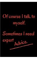 Of course I talk to myself. Sometimes I need expert advice.
