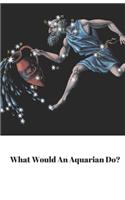 What Would An Aquarian Do?