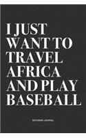 I Just Want To Travel Africa And Play Baseball: A 6x9 Inch Diary Notebook Journal With A Bold Text Font Slogan On A Matte Cover and 120 Blank Lined Pages Makes A Great Alternative To A Card