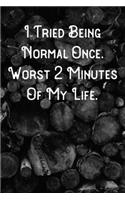 I Tried Being Normal Once. Worst 2 Minutes Of My Life.: Lined Notebook/Journal
