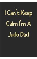 I Can't Keep Calm I'm A Judo Dad: Lined Journal, 120 Pages, 6 x 9, Funny Judo Gift Idea, Black Matte Finish (I Can't Keep Calm I'm A Judo Dad Journal)