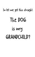 So let me get this straight. The DOG is my Grandchild?