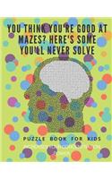 You Think you're good at mazes? here's some you'll never solve - Mazes for kids - large print '8.5x11 in' Mazes for kids age 8-10