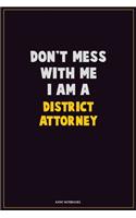 Don't Mess With Me, I Am A District Attorney: Career Motivational Quotes 6x9 120 Pages Blank Lined Notebook Journal