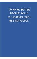 I'd Have Better People Skills If I Worked With Better People