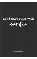 Good Days Start With Cardio: A 6x9 Inch Journal Diary Notebook With A Bold Text Font Slogan On A Matte Cover and 120 Blank Lined Pages