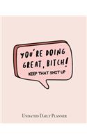 You're Doing Great Bitch! Keep That Shit Up - Undated Daily Planner: Cool Motivational Quote Pink 12 Month Daily Calendar Planner 1 Year Daily/Weekly Organizer for Business, Home and Office.