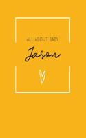 All About Baby Jason: The Perfect Personalized Keepsake Journal for Baby's First Year - Great Baby Shower Gift [Soft Mustard Yellow]
