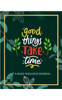 Good Things Take Time - A Daily Wellness Journal