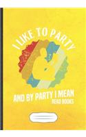 I Like To Party And By Party I Mean Read Books: Funny Blank Lined Notebook Journal For Book Lover, Reading Teacher Librarian, Inspirational Saying Unique Special Birthday Gift Cute B5 110 Pages