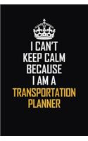 I Can't Keep Calm Because I Am A Transportation Planner: Motivational Career Pride Quote 6x9 Blank Lined Job Inspirational Notebook Journal