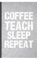 Coffee Teach Sleep Repeat: Teacher Blank Lined Notebook Write Record. Practical Dad Mom Anniversary Gift, Fashionable Funny Creative Writing Logbook, Vintage Retro 6X9 110 Pag