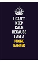 I can't Keep Calm Because I Am A Phone Banker: Motivational and inspirational career blank lined gift notebook with matte finish