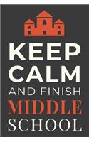 Keep Calm and Finish Middle School: Funny Student Notebook Lined Journal Gift