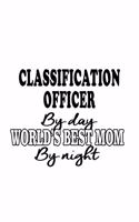 Classification Officer By Day World's Best Mom By Night: Unique Classification Officer Notebook, Journal Gift, Diary, Doodle Gift or Notebook - 6 x 9 Compact Size- 109 Blank Lined Pages