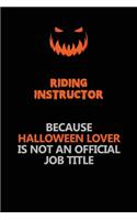 Riding Instructor Because Halloween Lover Is Not An Official Job Title: Halloween Scary Pumpkin Jack O'Lantern 120 Pages 6x9 Blank Lined Paper Notebook Journal