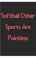 Softball Other Sports Are Pointless: Lined Journal, 120 Pages, 6 x 9, Funny Softball Gift Idea, Black Matte Finish (Softball Other Sports Are Pointless Journal)