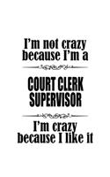 I'm Not Crazy Because I'm A Court Clerk Supervisor I'm Crazy Because I like It