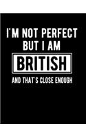 I'm Not Perfect But I Am British And That's Close Enough: Funny British Notebook British Gifts Great Britain Gifts