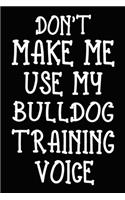 Don't make me use my Bulldog training voice