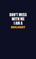 Don't Mess With Me I Am A Biologist: Career journal, notebook and writing journal for encouraging men, women and kids. A framework for building your career.
