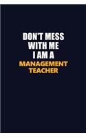 Don't Mess With Me I Am A management teacher: Career journal, notebook and writing journal for encouraging men, women and kids. A framework for building your career.