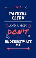 I'm A Payroll Clerk And A Mom Don't Underestimate Me: Perfect Gag Gift For A Payroll Clerk Who Happens To Be A Mom And NOT To Be Underestimated! - Blank Lined Notebook Journal - 100 Pages 6 x 9 Format -