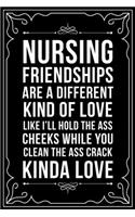 Nursing Friendships Are a Different Kind of Love Like I'll Hold the Ass Cheeks and You Clean the Ass Crack Kind of Love